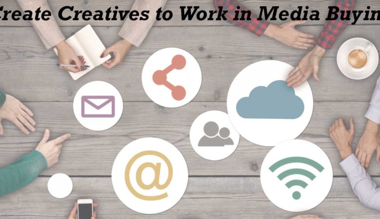 How to Create Creatives that Work in Media Buying